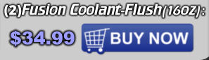 (2)Fusion Coolant-Flush(16oz): $34.99