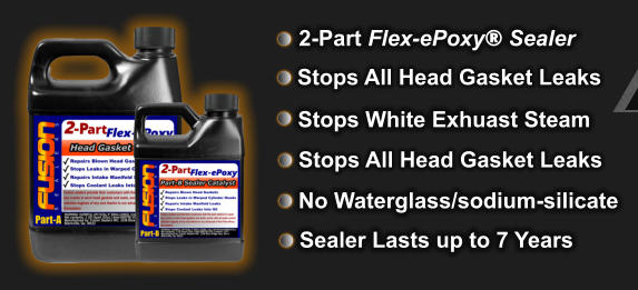 Stops All Head Gasket Leaks Stops All Head Gasket Leaks Stops White Exhuast Steam 2-Part Flex-ePoxy® Sealer  No Waterglass/sodium-silicate   Sealer Lasts up to 7 Years