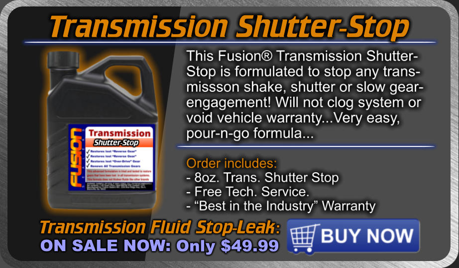Transmission Shutter-Stop Transmission Fluid Stop-Leak: ON SALE NOW: Only $49.99