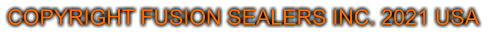 COPYRIGHT FUSION SEALERS INC. 2021 USA