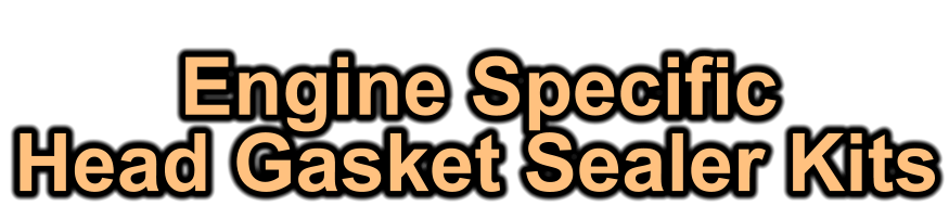 Engine Specific Head Gasket Sealer Kits