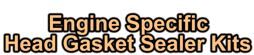 Engine Specific Head Gasket Sealer Kits