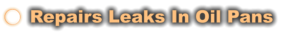 Repairs Leaks In Oil Pans
