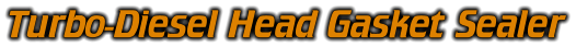Turbo-Diesel Head Gasket Sealer