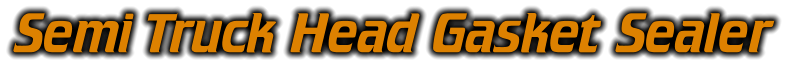 Semi Truck Head Gasket Sealer